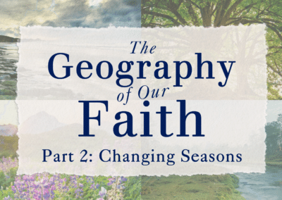 The Geography of Our Faith- Part Two: Changing Seasons